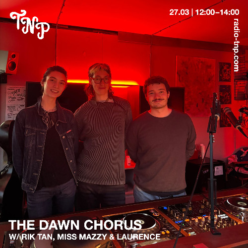 The Dawn Chorus w/ Rik Tan, Miss Mazzy & Laurence