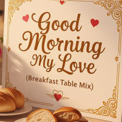 Good morning my Love (Breakfast Table Mix)