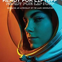 [FREE] PDF ✏️ Ready for Liftoff: Becoming an Astronaut of the Mars Generation by  Aly