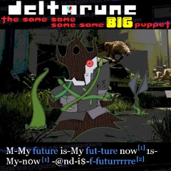 M-My futUre is-My fut-ture now 1s-mY-n0w-@nD-i$-f-futurrRrre [Deltarune: the 4same BIG puppet]