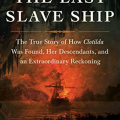 [VIEW] EPUB 📩 The Last Slave Ship: The True Story of How Clotilda Was Found, Her Des