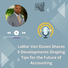 LaMar Van Dusen Shares 5 Developments Shaping Tips For The Future Of Accounting