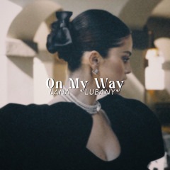 on my way - lana lubany (sped up)
