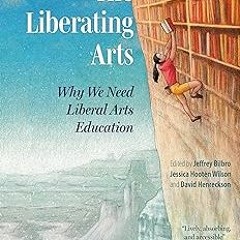 Edition# (Book( The Liberating Arts: Why We Need Liberal Arts Education BY Jeffrey Bilbro (Edit
