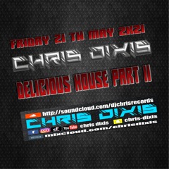 Chris Dixis Delicious House Part 11 ...Friday 21 May 2k21