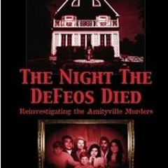 [GET] [EPUB KINDLE PDF EBOOK] The Night the DeFeos Died: Reinvestigating the Amityville Murders by R