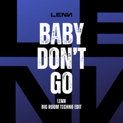 BABY DON'T GO (LENN BIGROOM TECHNO EDIT)