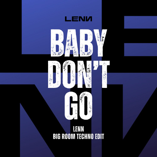 BABY DON'T GO (LENN BIGROOM TECHNO EDIT)
