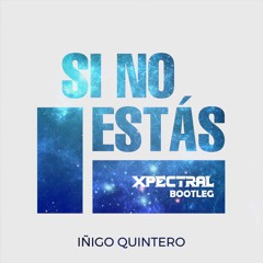 Iñigo Quintero - Si No Estás (Xpectral Bootleg) [Radio Edit]