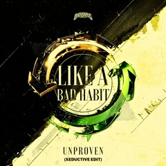 UNPROVEN - LIKE A BAD HABIT (XEDUCTIVE EDIT) [FREE DL]