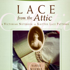 FREE EPUB 🗸 Lace from the Attic: A Victorian Notebook of Knitted Lace Patterns by  N