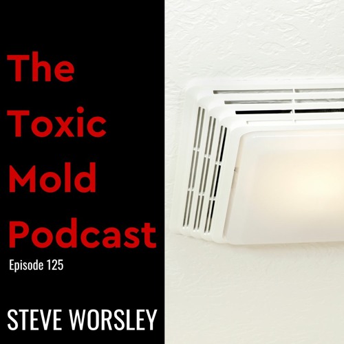 EP 125: Can Exhaust Fans Lead to Toxic Mold Exposure?