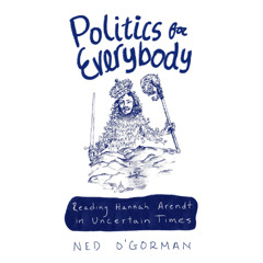 Politics for Everybody: Reading Hannah Arendt in Uncertain Times (Sample)