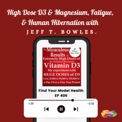 #406 High Dose D3 & Magnesium, Fatigue, & Human Hibernation with Jeff T. Bowles.