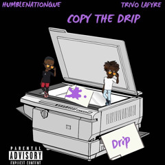 Copy The Drip 💧-HumbleNationQue featuring TrivoLaFyre Produced by AstroBeatz