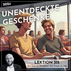 Lektion 315 – Unentdeckte Geschenke – Ein Kurs in Wundern mit Frank Hamm