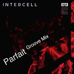 Intercell.058 - Parfait [Groove Mix]