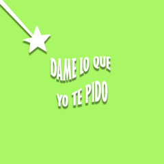 DAME LO QUE YO TE PIDO (FREE DL)