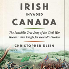 Get KINDLE 📚 When the Irish Invaded Canada: The Incredible True Story of the Civil W