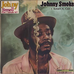 Johnny Smoke- I Smell It, Can I Inhale It  Part 2