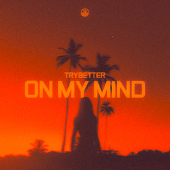 TryBetter - On My Mind [Radio Edit]