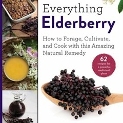 %$ Everything Elderberry, How to Forage, Cultivate, and Cook with this Amazing Natural Remedy %