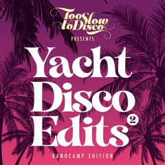 DJ-MIX: Too Slow To Disco - Yacht Disco Edits Vol 2 (New Compilation, Bandcamp only)