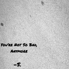 You're Not So Bad, Anymore