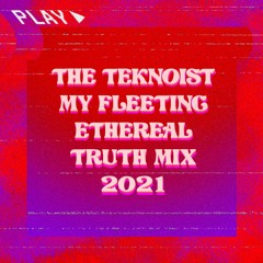 THE TEKNOIST - MY FLEETING ETHEREAL TRUTH MIX 2021