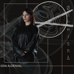 Ørphisrā 006 | A.Denial