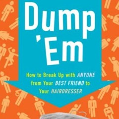 ACCESS PDF 💙 Dump 'Em: How to Break Up with Anyone from Your Best Friend to Your Hai