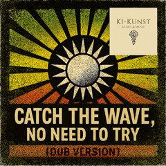 Catch the wave, No need to try (Dub Version)