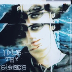 Idle Thy Glance (CRCL)  [Music Video ↓]