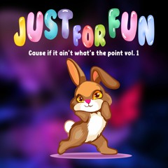Just For Fun :: Cause if it ain't what's the point vol. 1