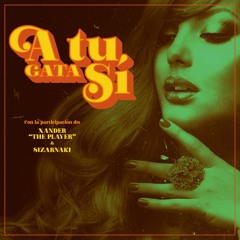 A Tu Gata Sí - Xander "The Player" x Sizarnaki