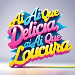 AI AI QUE DELICIA, AI AI QUE LOUCURA, MC THUTHUCAO, MC NEGO PUMMA - DJ BLEBYT