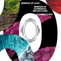 Mirror of Love - Mirror of Elemental Reflections  Elements Mix