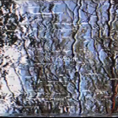 ain’t enough (MUSIC VIDEO IN DESCRIPTION)