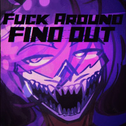 Fuck Around, FIND OUT