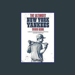Read$$ ❤ The Ultimate New York Yankees Trivia Book: A Collection of Amazing Trivia Quizzes and Fun