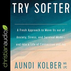 FREE KINDLE 📪 Try Softer: A Fresh Approach to Move Us out of Anxiety, Stress, and Su