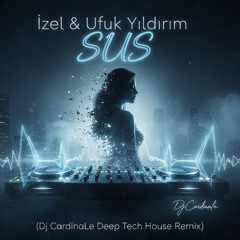 İzel & Ufuk Yıldırım - Sus (Dj CardinaLe Deep Tech House Remix)