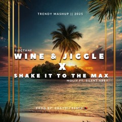 WINE & JIGGLE X SHAKE IT TO THE MAX - SHAYDII REMIX [TRENDY MASHUP] 2025