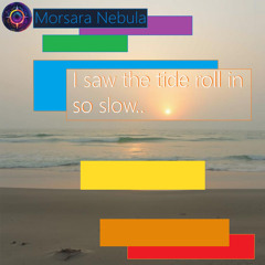 I saw the tide roll in so slow..