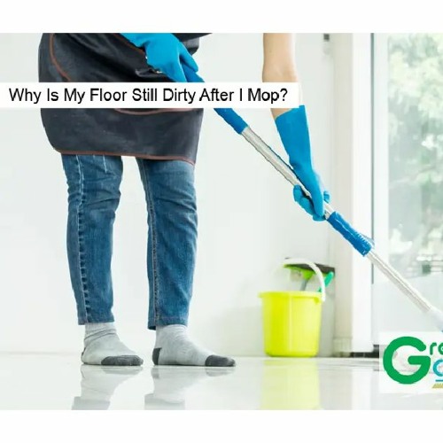 Stream Why Is My Floor Still Dirty After I Mop? by Greencleanohio