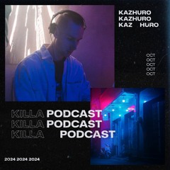 KILLA Podcast — KAZHURO (Oct 2024)
