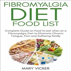 GET [EBOOK EPUB KINDLE PDF] Fibromyalgia Diet Food List: Complete Guide on Food to Eat When on a Fib