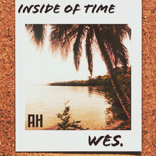 Wes. - Inside Of Time (AH Tune Tuesday)
