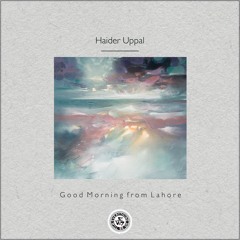 Haider Uppal : Good Morning from Lahore