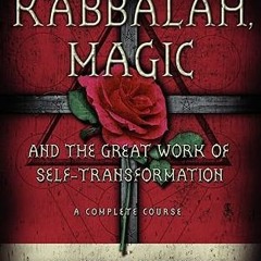 PDF [READ] ⚡ Kabbalah, Magic & the Great Work of Self Transformation: A Complete Course